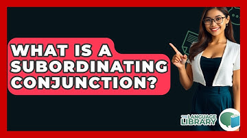 What Is A Subordinating Conjunction? - The Language Library