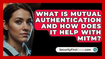 What Is Mutual Authentication And How Does It Help With MitM? - SecurityFirstCorp.com