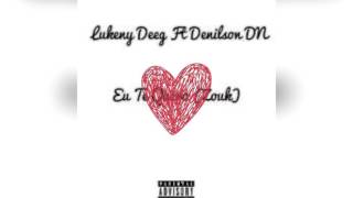 Lukeny Deeg - Eu Te Quero (ft Denilson DN) 2k17