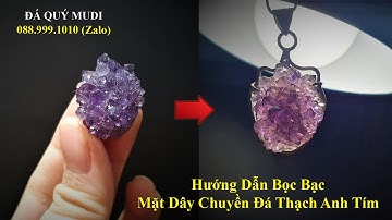 HƯỚNG DẪN BỌC BẠC MẶT DÂY CHUYỀN ĐÁ THẠCH ANH TÍM