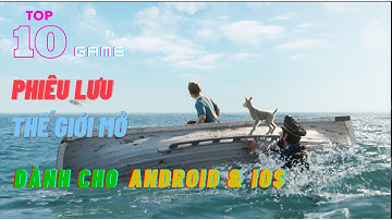 Top 10 Tựa Game Phiêu Lưu Thế Giới Mở Dành Cho Mobile Mà Các Game Thủ Không Thể Bỏ Qua.