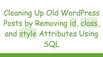 Cleaning Up Old WordPress Posts by Removing id, class, and style Attributes Using SQL