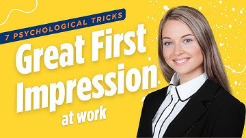 7 Psychological Tricks to Make a Good First Impression on the Job