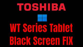Toshiba WT Series Tablet - How To Fix Black Screen (But Turns On) [Solution]