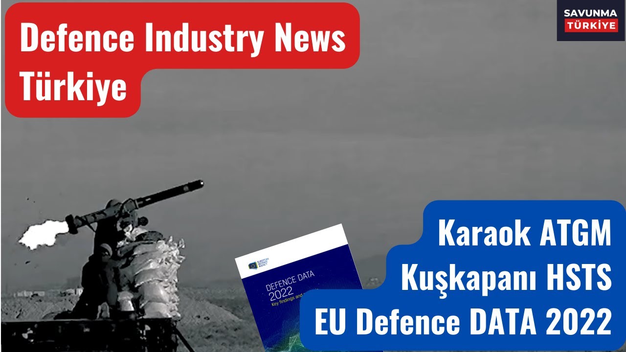 Defense Industry News Türkiye | New Karaok ATGM EU Defence Data 2022 Kuşkapanı HSTS 