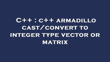 C++ : c++ armadillo cast/convert to integer type vector or matrix
