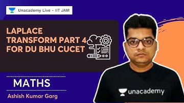 Laplace Transform Part 4 for DU BHU CUCET | Ashish Garg | Unacademy Live - IIT JAM