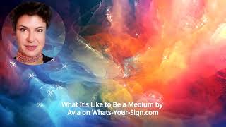 What Its Like To Be A Medium By Avia On Whats-Your-Sign.com