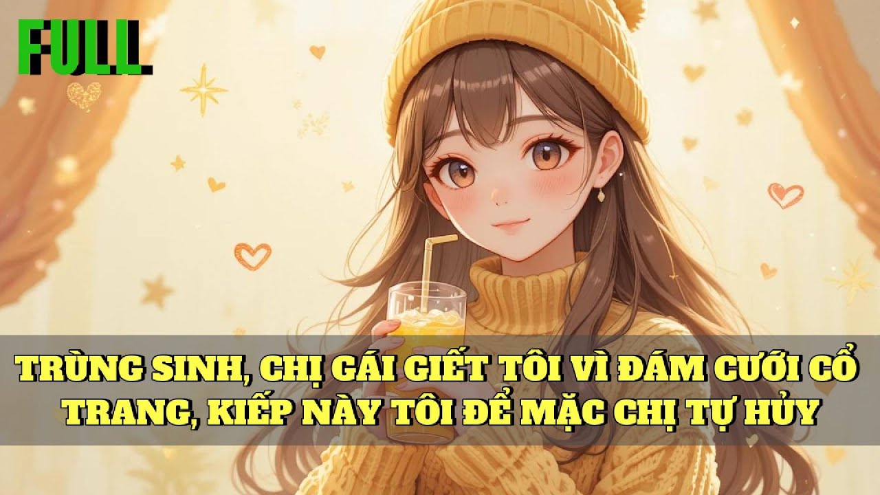 Truyện Audio | TRÙNG SINH, CHỊ GÁI GIẾT TÔI VÌ ĐÁM CƯỚI CỔ TRANG, KIẾP NÀY TÔI ĐỂ MẶC CHỊ TỰ HỦY