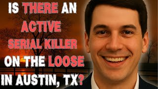 who is the ACTIVE Serial Killer Stalking Austin, Texas?