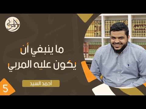 صناعة المربي ٥ ما ينبغي أن يكون عليه المربي أحمد السيد