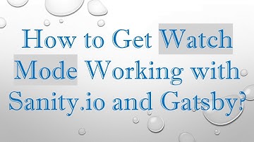 How to Get Watch Mode Working with Sanity.io and Gatsby?