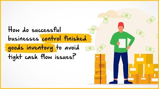 How Do Successful Businesses Control Finished Goods Inventory To Avoid Tight Cash Flow Issues?