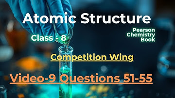 Atomic Structure | Questions 51-55 | Pearson Class 8 | IIT-NEET Foundation|Competitive Wing | Video9