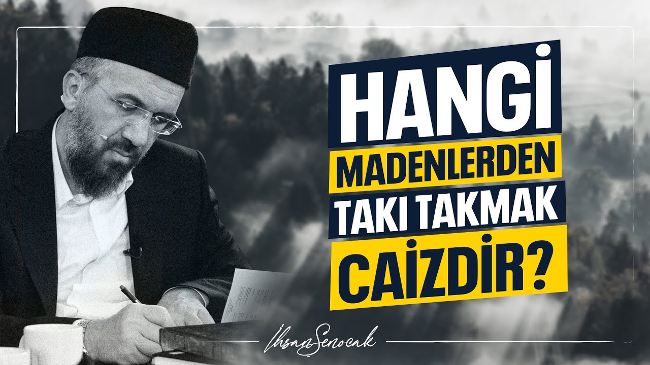 Hangi Madenlerden Takı Takmak Caizdir? I İhsan ŞENOCAK