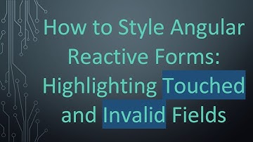 How to Style Angular Reactive Forms: Highlighting Touched and Invalid Fields