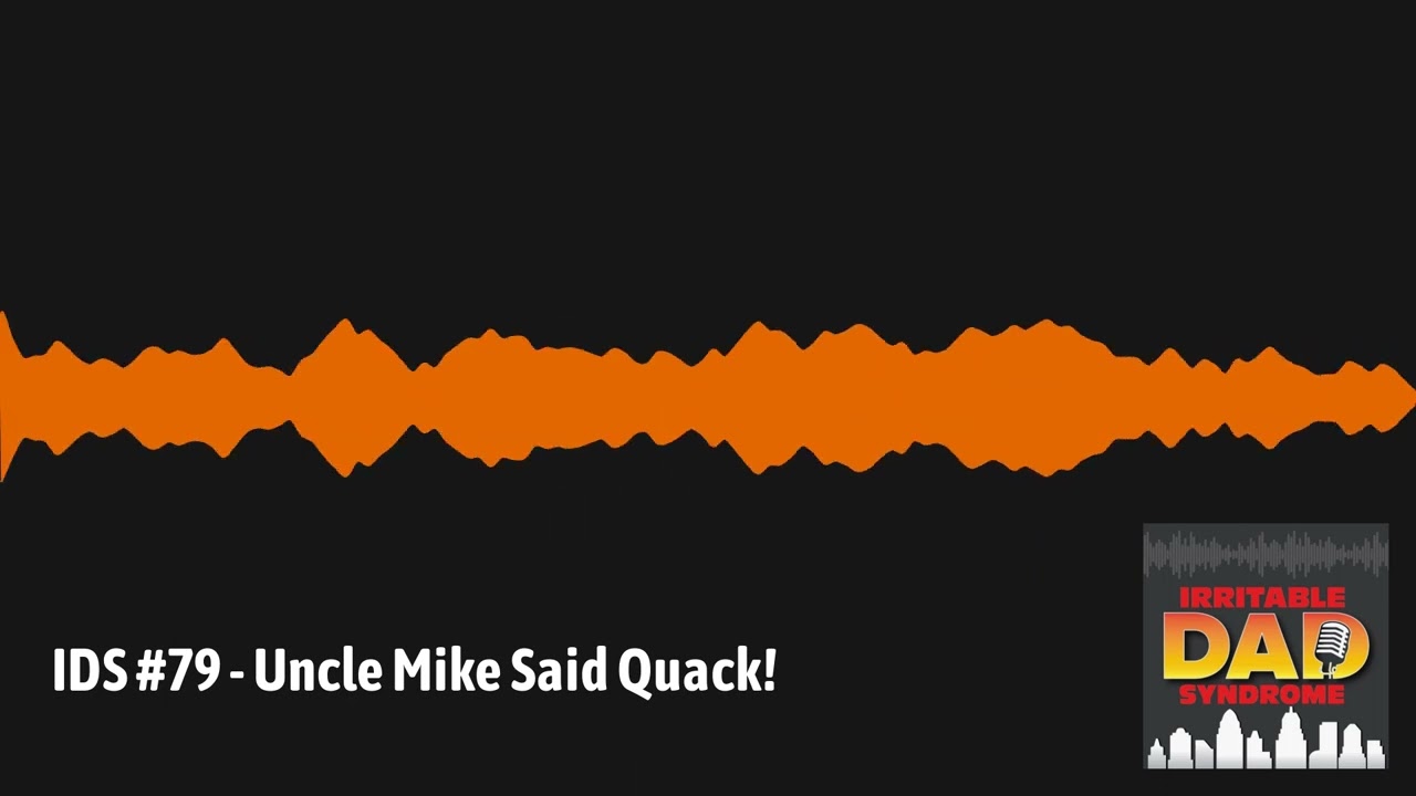 IDS #79 - Uncle Mike Said Quack! | Irritable Dad Syndrome