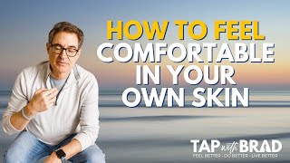 How to Feel Comfortable in Your Own Skin - Tapping with Brad Yates