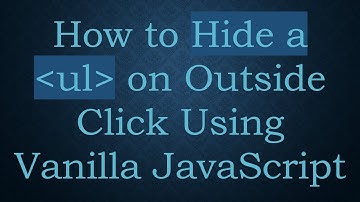 How to Hide a  ul  on Outside Click Using Vanilla JavaScript