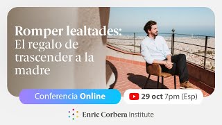 CONFERENCIA EN DIRECTO: Romper lealtades ➦ El regalo de trascender a la madre