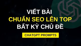 Top mẫu ChatGPT Prompts P4 | Tạo bài viết chuẩn SEO với bất kỳ chủ đề