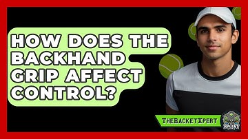 How Does The Backhand Grip Affect Control? - The Racket Xpert