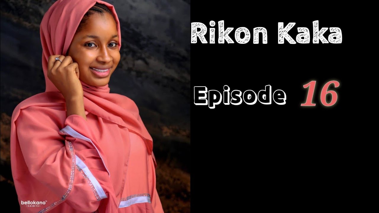 Rikon Kaka Episode 16 Latest Hausa Novels February 13/2021