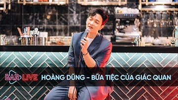 Hoàng Dũng - Bữa Tiệc Của Giác Quan | BAR LIVE