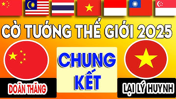 CHUNG KẾT - CỜ TƯỚNG THẾ GIỚI 2025 | LẠI LÝ HUYNH ( VIỆT NAM ) VS DOÃN THĂNG ( TRUNG QUỐC )