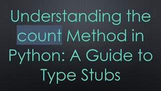 Understanding the count Method in Python: A Guide to Type Stubs
