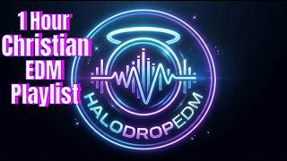 1 Hour Christian EDM Playlist | Uplifting Worship Beats for Hope, Faith &amp; God’s Love