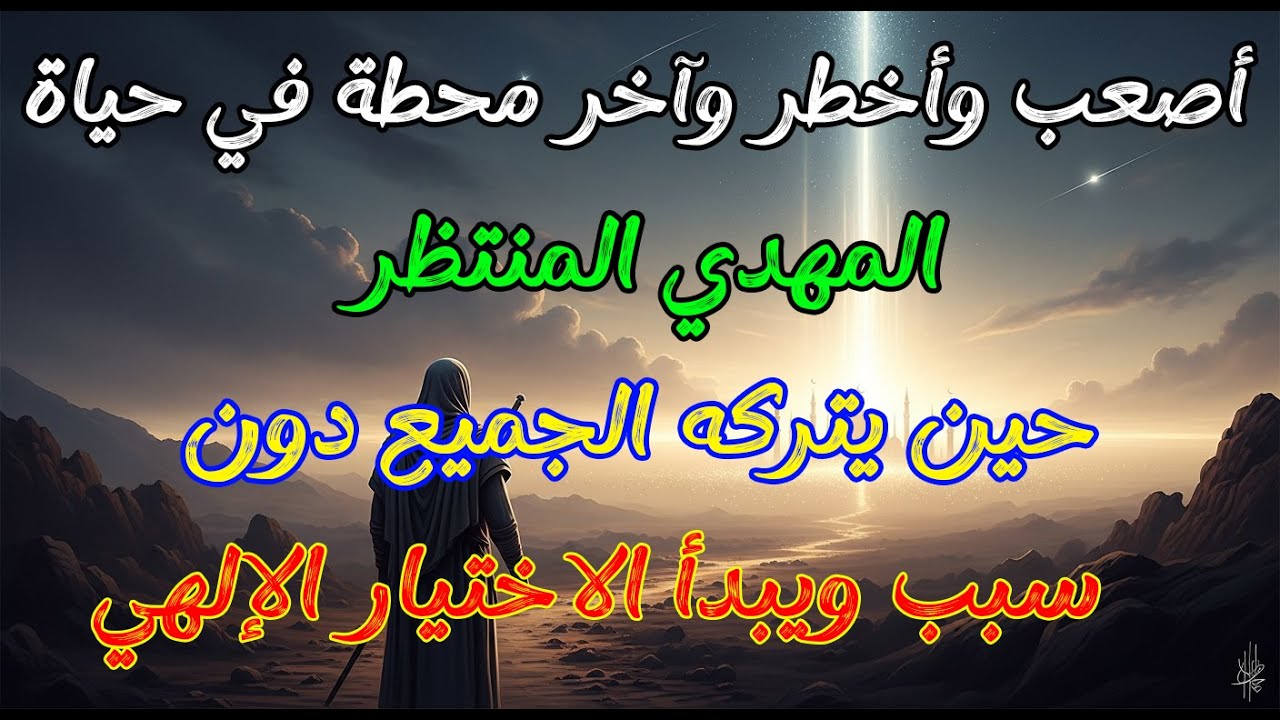 هذه أصعب وأخطر وآخر محطة في حياة المهدي المنتظر | حين يتركه الجميع دون سبب ويبدأ الاختيار الإلهي