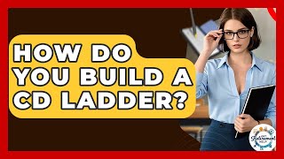 How Do You Build A CD Ladder? - Get Retirement Help