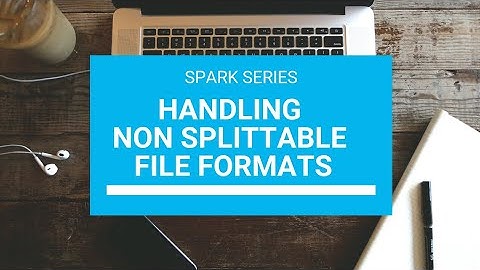 Handling Non splittable Files | Spark questions from comments
