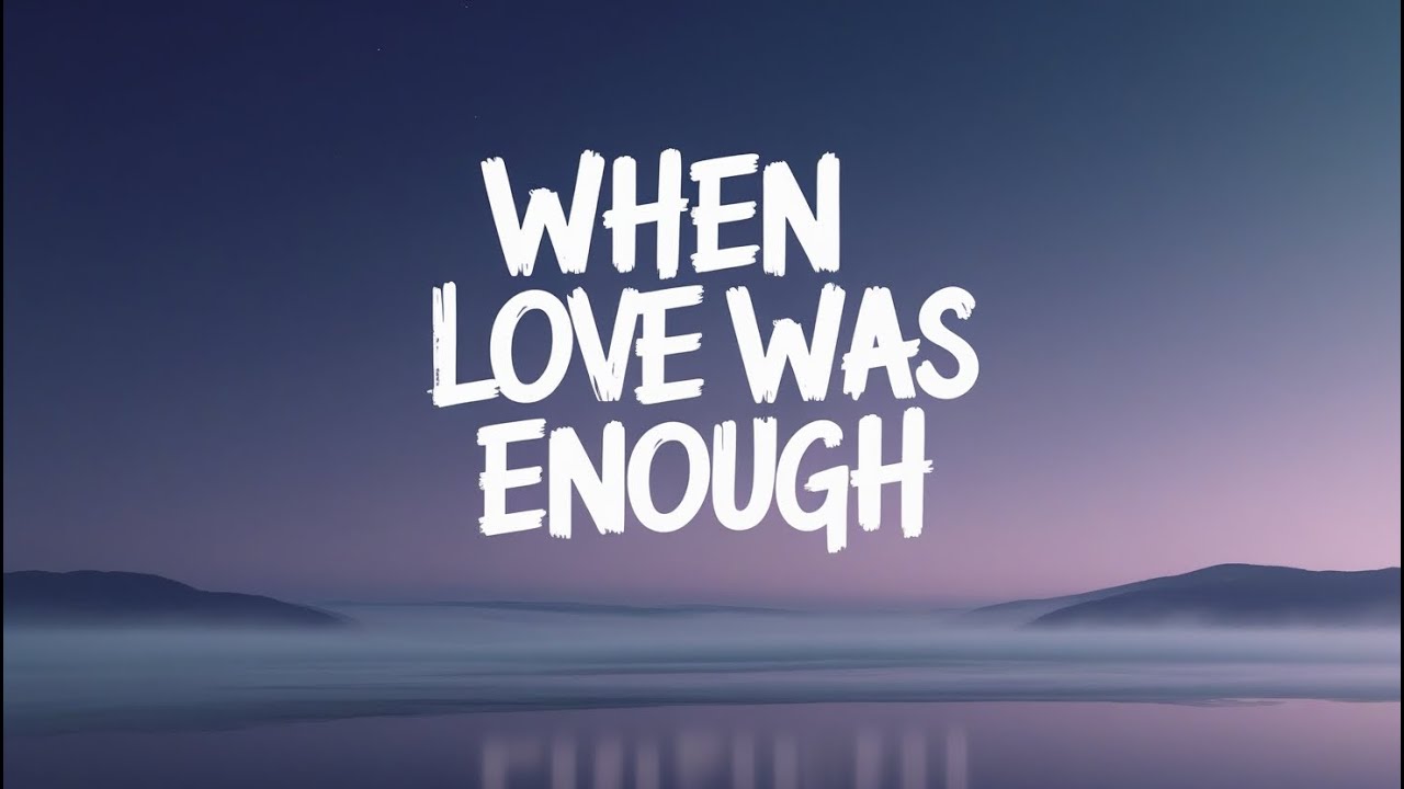 When Love Was Enough A Goodbye You Can’t Forget (Lyrics) When Love Was Enough A Goodbye You Can’t Forget (Lyrics)