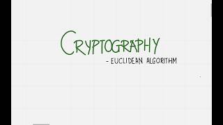 3. Cryptography - Euclidean and Extended Euclidean Algorithm (Multiplicative Inverse of Modulus)