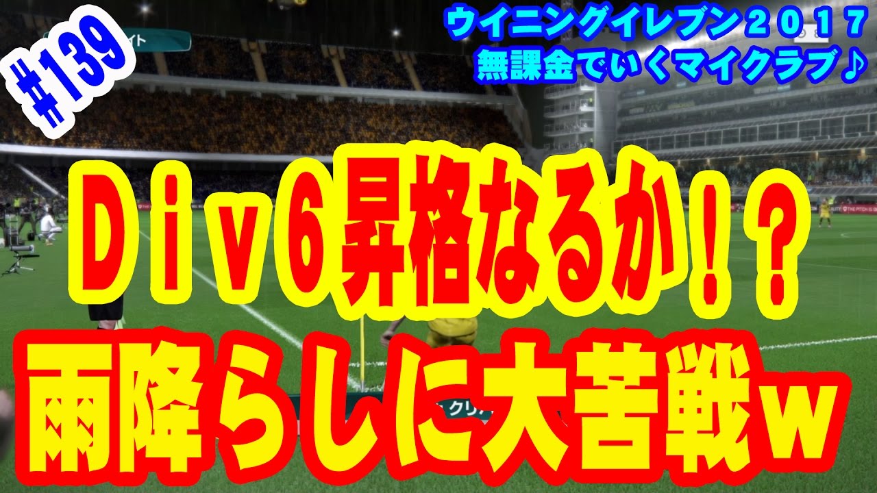 【ウイイレ2017】＃139 無課金でいくマイクラブ♪ Ｄｉｖ６昇格なるか！？雨降らしに大苦戦ｗ
