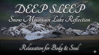 DEEP SLEEP: Snow Mountain Lake Reflection - Relaxation for Body & Soul