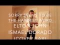 Sorry seems to be the hardest word.  Elton John. Ismael Dorado (cover sax)