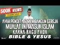 AYAH PENDETA & MEMBANGUN GEREJA, MUALAF INI MASUK ISLAM KARNA RAGU PADA BIBLE & YESUS