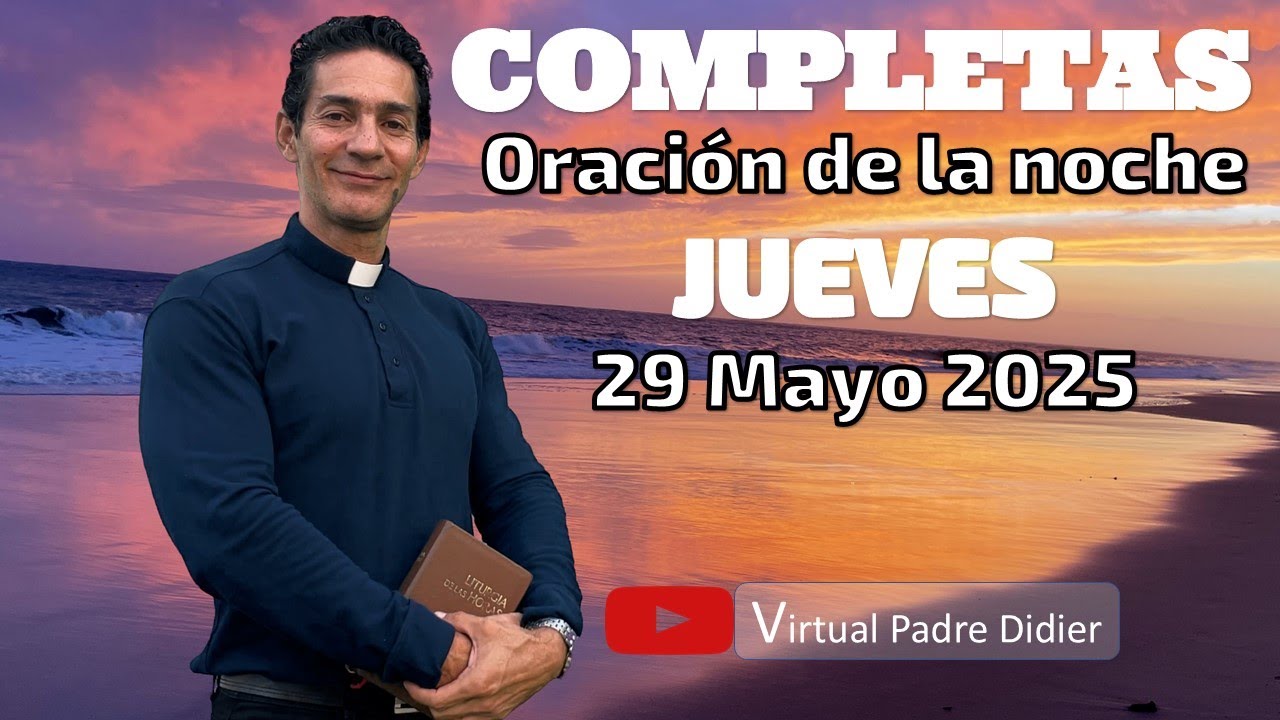 Completas de hoy Jueves 29 Mayo 2025. Oración de la noche. Padre Didier ...