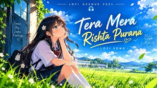 Lofi -tera mera rishta purana  slow reverb lofi avenue feel songs subscribe for your name song 🎵