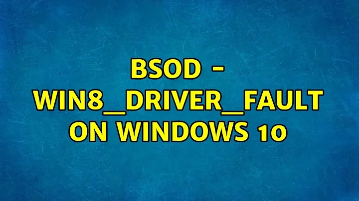 BSOD - Win8_driver_fault on Windows 10