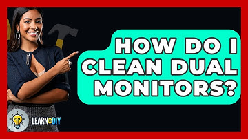 How Do I Clean Dual Monitors? - LearnToDIY360.com