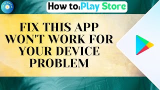 How to Fix This App Won't Work For Your Device Problem on Play Store | Full Guide 2026