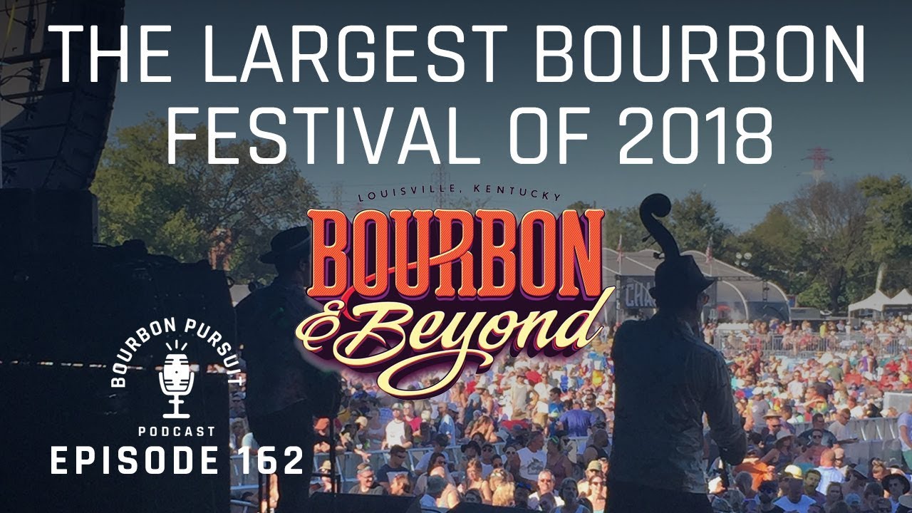 The Largest Bourbon Festival of 2018 - Bourbon and Beyond - Episode 162 ...