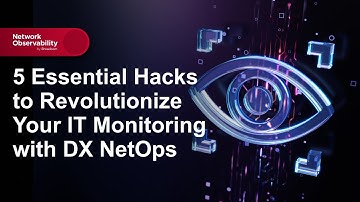5 Essential Hacks to Revolutionize Your IT Monitoring with DX NetOps