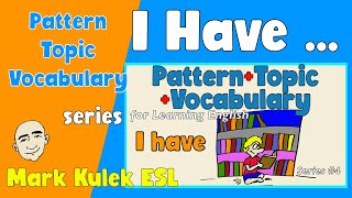 I Have - Pattern  Topic  Vocabulary | English speaking practice - Mark Kulek ESL