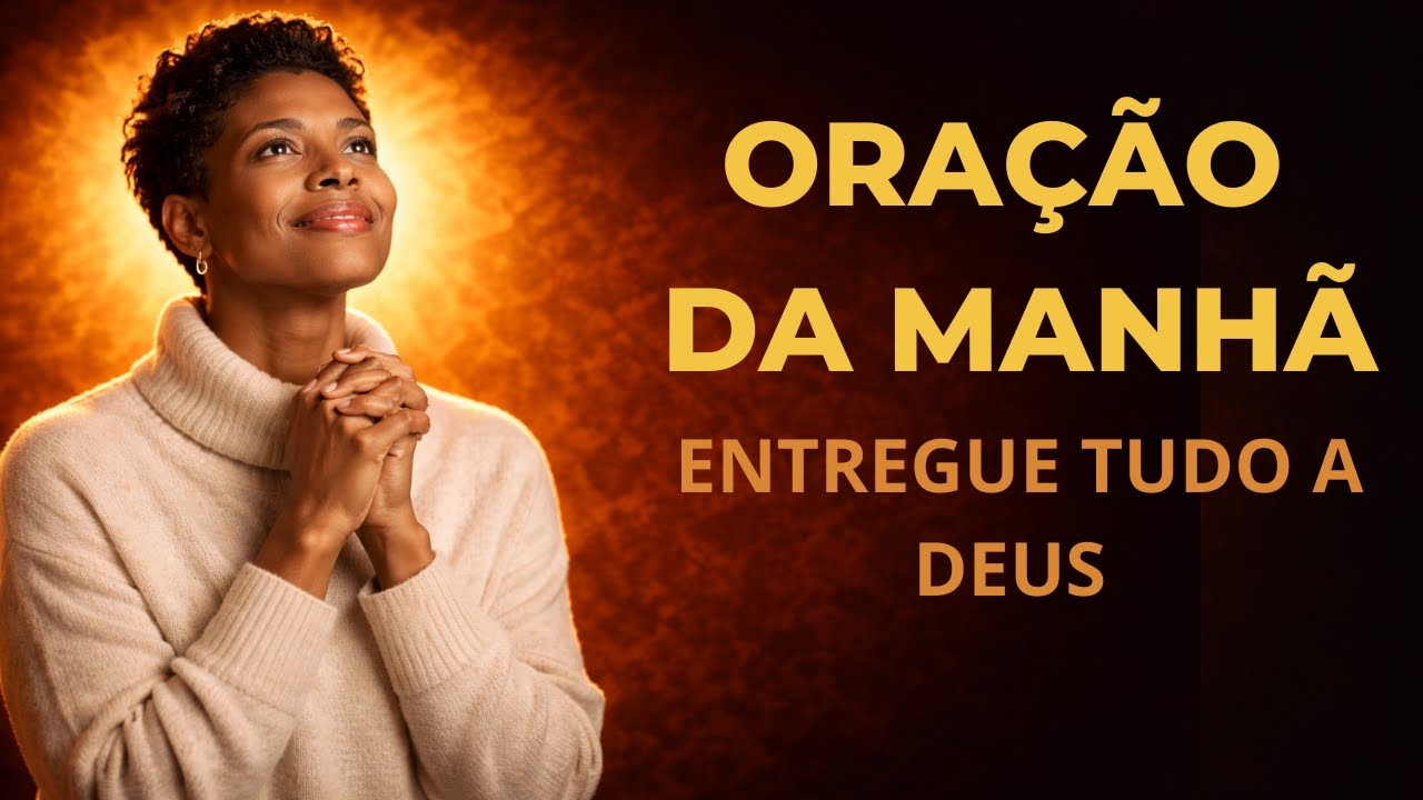 Oração da manhã  - Antes de começar o dia, entregue tudo a Deus