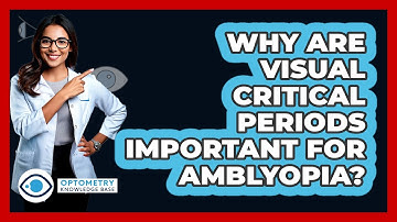 Why Are Visual Critical Periods Important For Amblyopia? - Optometry Knowledge Base